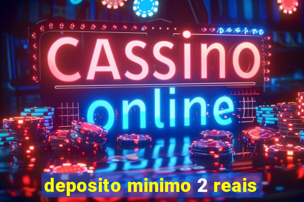 deposito minimo 2 reais